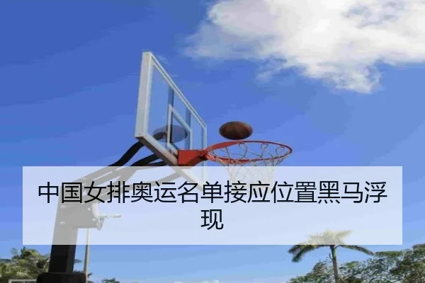 中国女排奥运名单接应位置黑马浮现